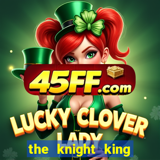 the knight king who returned with a god ler